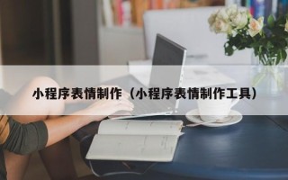 温州小程序表情制作（小程序表情制作工具）