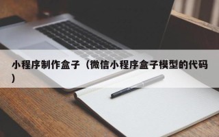 温州小程序制作盒子（微信小程序盒子模型的代码）