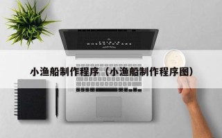 温州小渔船制作程序（小渔船制作程序图）